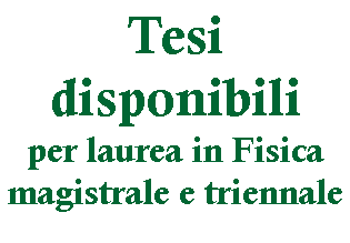 Casella di testo: Tesi disponibiliper laurea in Fisicamagistrale e triennale
